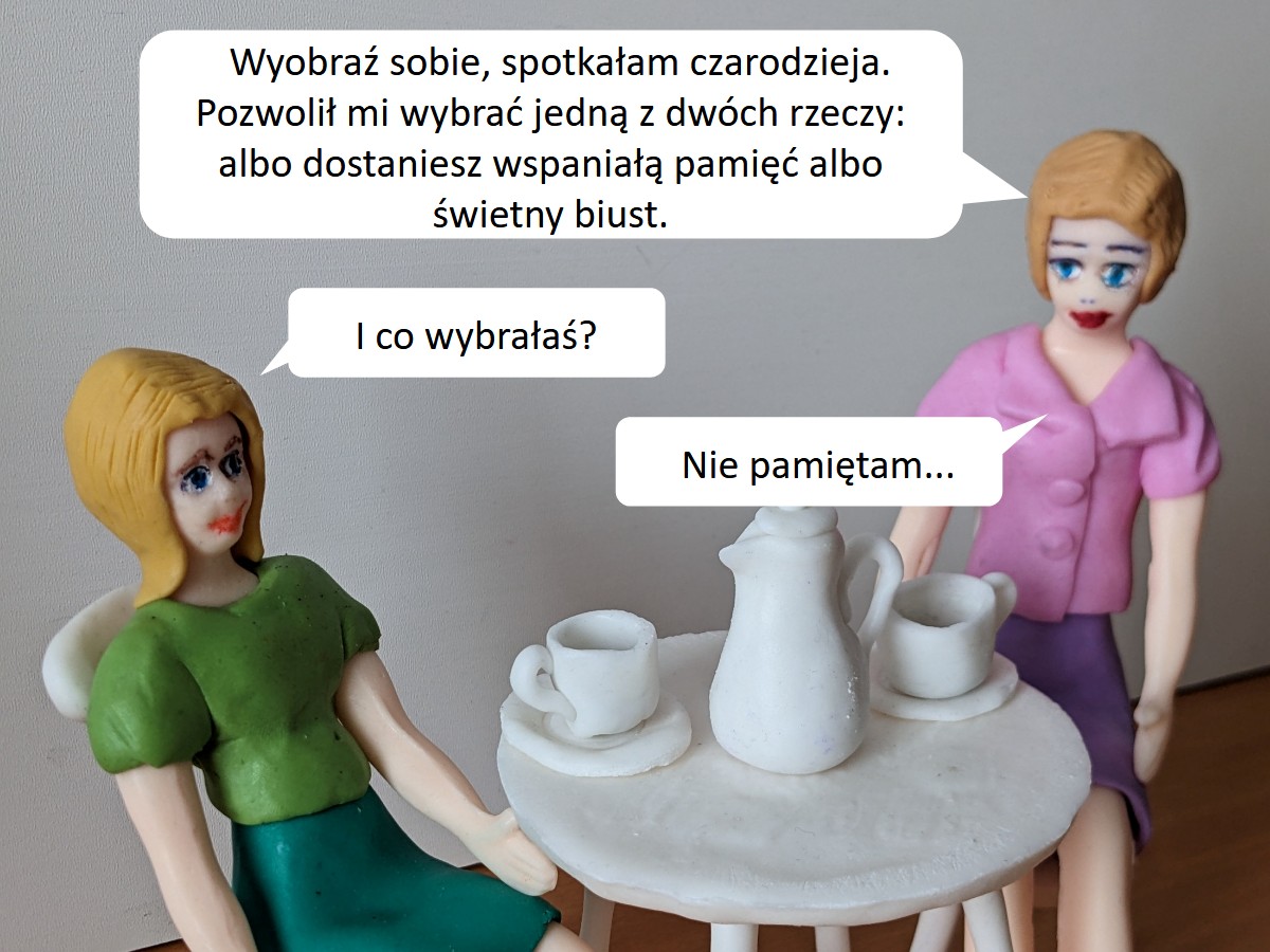 Dowcipy o blondynkach. Rozmowy blondynek. <p>
	 </p>
<div>
	Blondynka opowiada przyjaciółce, jak to spotkała czarodzieja.</div>
<div>
	- Pozwolił mi wybrać jedną z dwóch rzeczy: albo dostaniesz wspaniałą pamięć albo świetny biust.</div>
<div>
	- I co wybrałaś?</div>
<div>
	Blondynka:</div>
<div>
	- Nie pamiętam...</div>