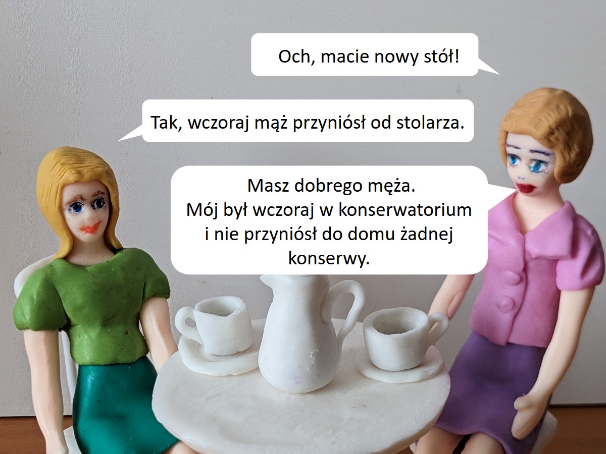 Dowcipy o blondynkach. Rozmowy blondynek. <p>
	 </p>
<div>
	Rozmawiają dwie blondynki:</div>
<div>
	- Och, macie nowy stół!</div>
<div>
	- Tak, wczoraj mąż przyniósł od stolarza.</div>
<div>
	- Masz dobrego męża. Mój był wczoraj w konserwatorium i nie przyniósł do domu żadnej konserwy.</div>
<div>
	 </div>