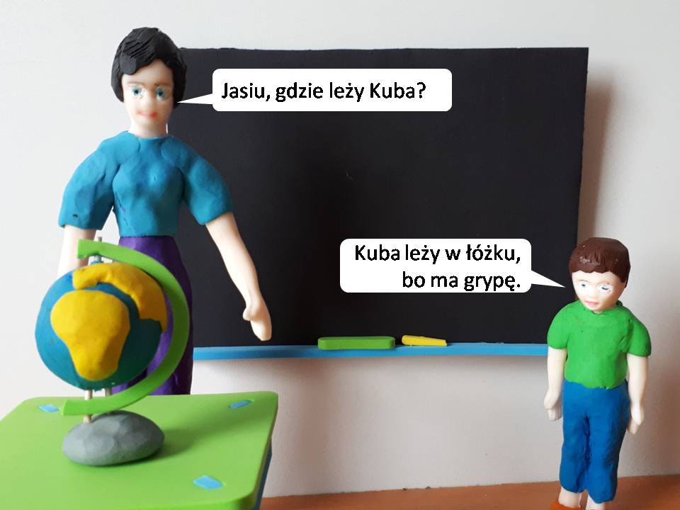 Dowcipy o Jasiu. Jasiu w szkole. <div>
	Na lekcji geografii pani pyta Jasia:</div>
<div>
	- Jasiu, gdzie leży Kuba? </div>
<div>
	- Kuba leży w łóżku, bo ma grypę.</div>